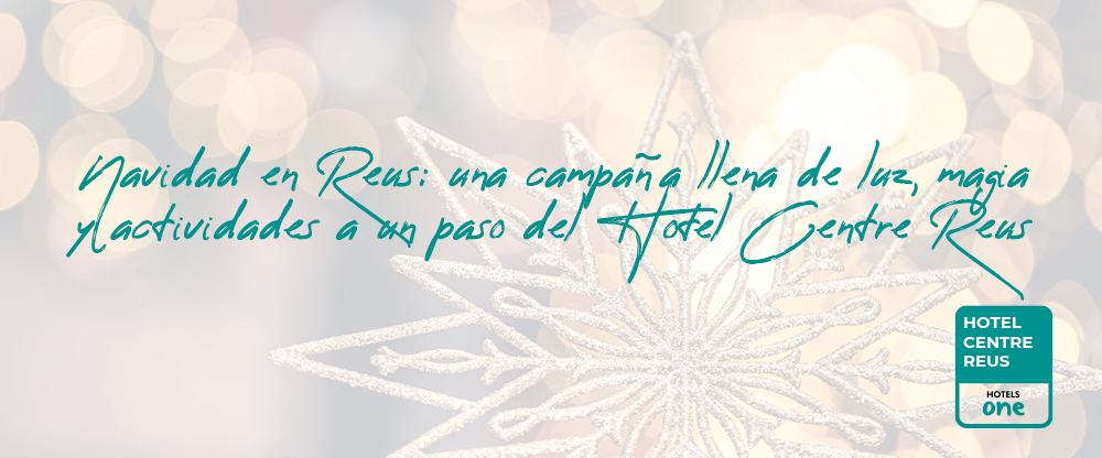 Navidad en Reus: una campaña llena de luz, magia y actividades a un paso del Hotel Centre Reus
